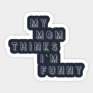 My Mom Thinks I'm Funny Sticker